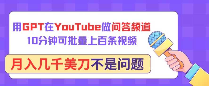 用GPT在YouTube做问答频道，10分钟可批量上百条视频，月入几千美刀不是问题-佳宛技术
