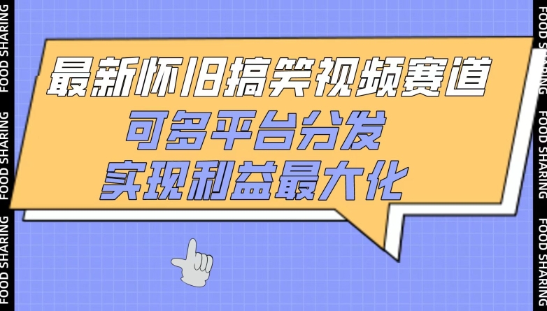 最新怀旧搞笑视频赛道，可多平台分发，实现利益最大化-佳宛技术