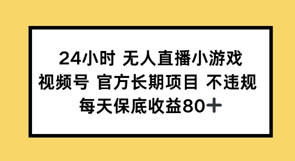 24小时无人直播小游戏，视频号官方长期项目，长期项目小白轻松可做每天保底收益80+-佳宛技术