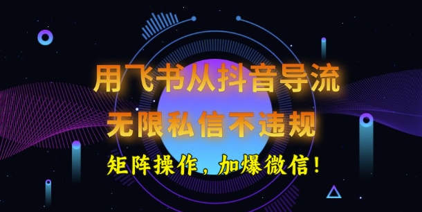 用飞书从抖音导流，无限私信不违规，抖音截流创业粉-佳宛技术