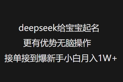 deepseek给宝宝起名更有优势无脑操作接单接到爆新手小白月入1W+-佳宛技术