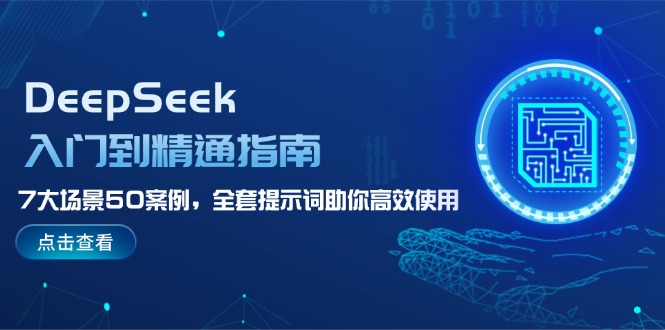 （14394期）DeepSeek入门到精通指南，7大场景50案例，全套提示词助你高效使用-佳宛技术