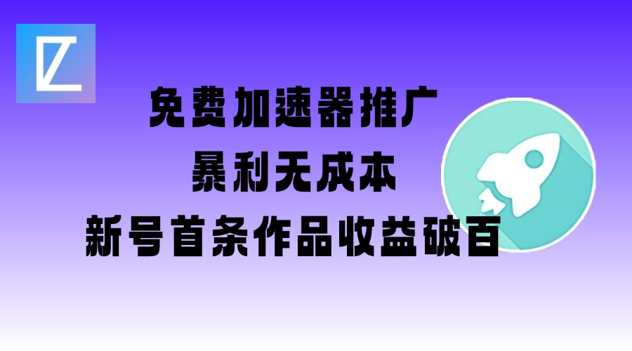 免费加速器推广项目_新号首条作品收益破百【图文+视频+2w字教程】-佳宛技术