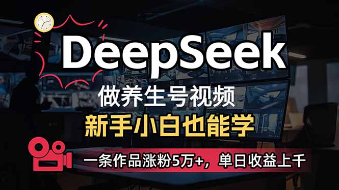 （14270期）小白用DeepSeek做养生号，一条作品涨粉5万+，单日收益上千-佳宛技术