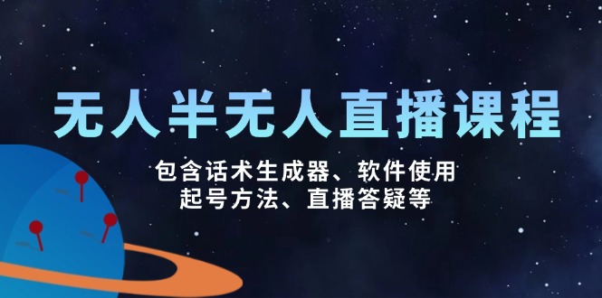 （14381期）无人&半无人直播课，包含话术生成器、软件使用、起号方法、直播答疑等-佳宛技术