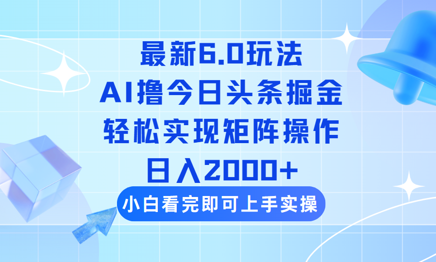 （14386期）今日头条最新6.0玩法，思路简单，复制粘贴，轻松实现矩阵日入2000+-佳宛技术